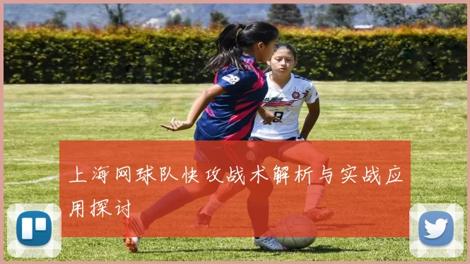 上海网球队快攻战术解析与实战应用探讨