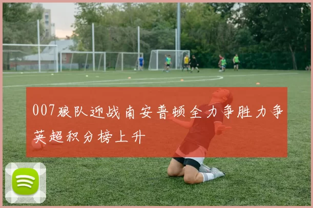 007狼队迎战南安普顿全力争胜力争英超积分榜上升