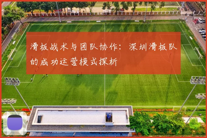滑板战术与团队协作：深圳滑板队的成功运营模式探析
