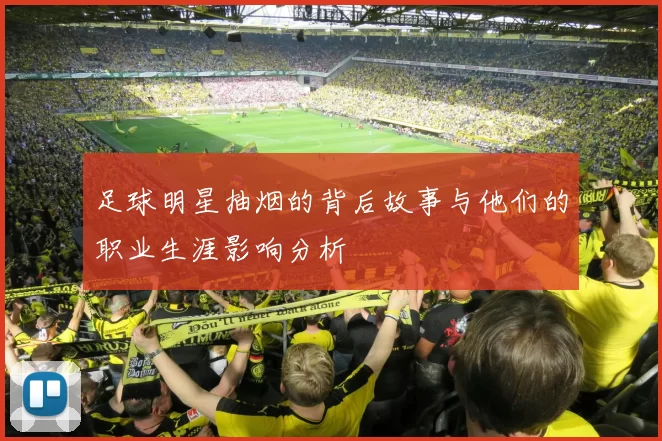 足球明星抽烟的背后故事与他们的职业生涯影响分析