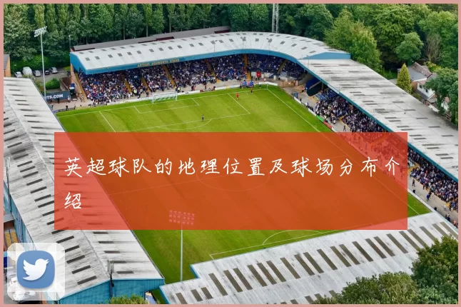 英超球队的地理位置及球场分布介绍