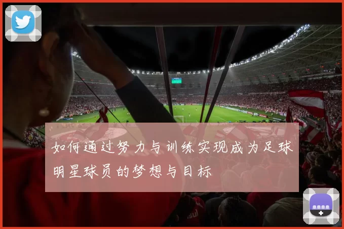 如何通过努力与训练实现成为足球明星球员的梦想与目标