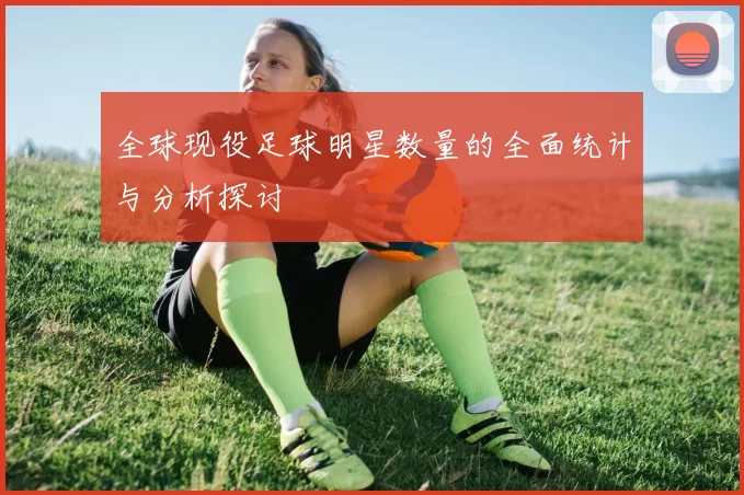 全球现役足球明星数量的全面统计与分析探讨