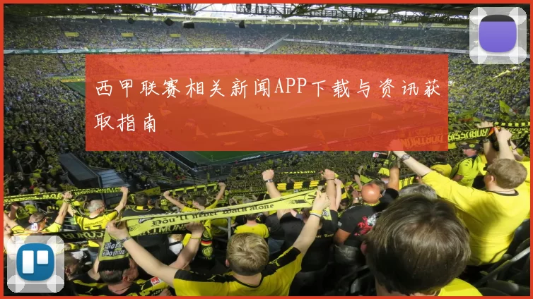 西甲联赛相关新闻APP下载与资讯获取指南