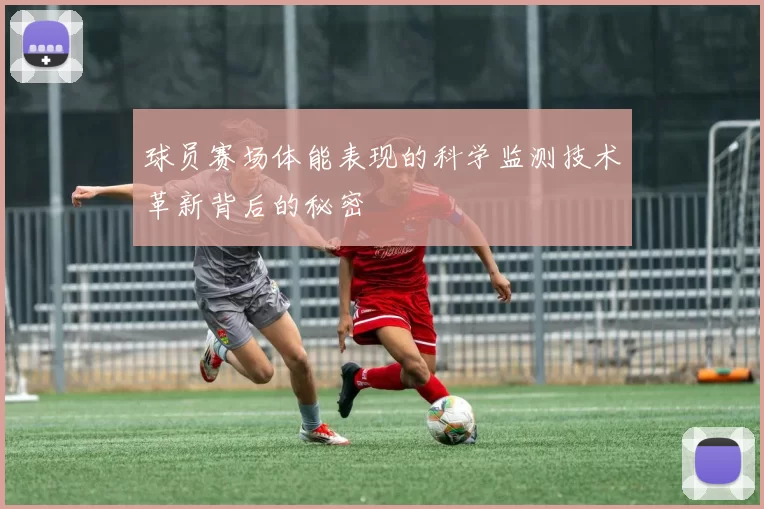 球员赛场体能表现的科学监测技术革新背后的秘密
