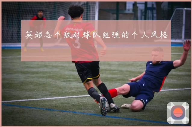 英超各个敌对球队经理的个人风格